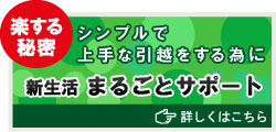 楽する秘密　シンプルで上手な引越をする為に　新生活まるごとサポート　詳しくはこちら